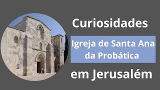 Curiosidades sobre a Igreja de Santa Ana  da Probática em Jerusalém