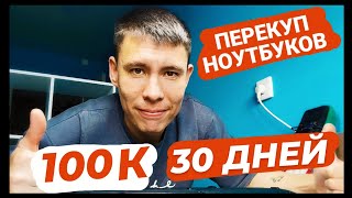 КАК ЗАРАБОТАТЬ 100 000 РУБЛЕЙ ЗА 30 ДНЕЙ ПРОДАВАЯ НОУТБУКИ 2 ЧАСТЬ