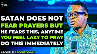 ANYTIME YOU FEEL TIRED AND LAZY TO PRAY DO THIS IMMEDIATELY - APOSTLE AROME OSAYI #prayer #god