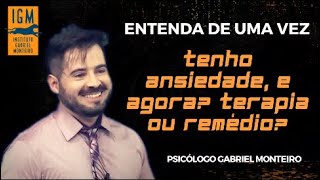 Tenho ansiedade, e agora? O que é melhor: terapia x medicamento - Psicólogo Gabriel Monteiro