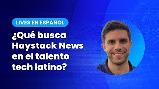 ¿Qué busca Haystack News en el talento tech latino? | Entrevista con Nicolás Sarmiento