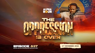 ALPHA HOUR EPISODE 837 |  THE OPPRESSION IS OVER   || 8TH NOVEMBER,2024