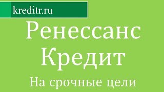 Ренессанс Кредит обзор кредита «На срочные цели» условия, процентная ставка, срок