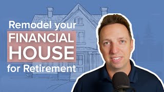 Remodel Your Financial House for Retirement - Overview