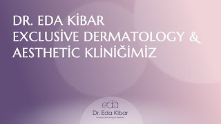 Dr. Eda Kibar Exclusive Dermatology & Aesthetic Kliniğimiz