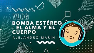 Alejandro Marín | Vlog Bomba Estéreo - El Alma y El Cuerpo