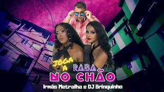 Joga a Raba no Chão - Dj Brinquinho e Irmãs Metralha