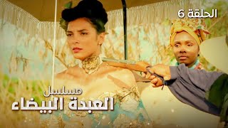 مسلسل العبدة البيضاء - دراما عن العبودية والحب والانتقام - الحلقة 6