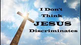 I Don’t Think Jesus Discriminates – The Awesomeness of God – Christian Devotional