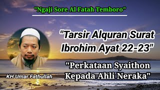 Ngaji Sore||Tafsir QS.Ibrohim Ayat 22-23||Perkataan Syaithon Kepada Ahli Neraka||KH Umar Fathullah