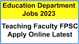 Education Department jobs 2023 - Teaching Faculty FPSC jobs 2023