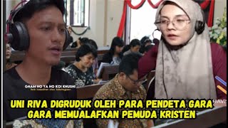 GARA GARA UNI RIVA BERHASIL MEYAKINKAN ISLAM KEPADA PEMUDA KRISTEN INI UNI RIVA DIGRUDUK KELUARGANYA