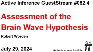 ActInf GuestStream 082.4 ~ Robert Worden "Assessment of the Brain Wave Hypothesis"