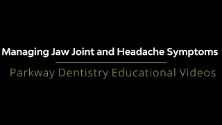 Managing TMJ (Jaw Joint) and Headache Symptoms - Parkway Dentistry