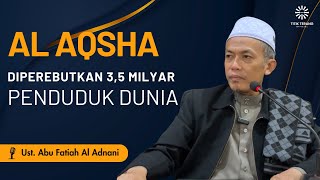 Al Aqsha, Tempat yang Diperebutkan 3,5 Milyar Penduduk Dunia - Ust Abu Fatiah Al Adnani Terbaru