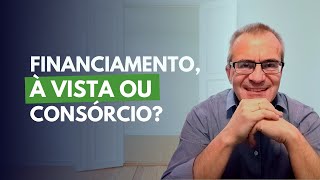 3 Opções para Comprar Imóvel: Consórcio, Financiamento ou À Vista. Qual é a Melhor Escolha?