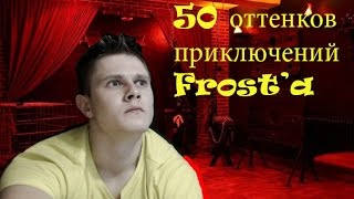 50 оттенков приключений с Frost'ом(все выпуски)