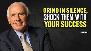 GRIND IN SILENCE, SHOCK THEM WITH YOUR SUCCESS - Jim Rohn Motivation