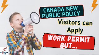 Canada Visitor to Work Permit | New Temp. Public Policy 2020 Update Apply WP without leaving Canada