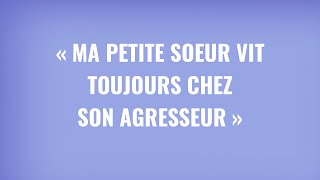 « Ma petite soeur vit toujours chez son agresseur » | Parents Sans Filtre