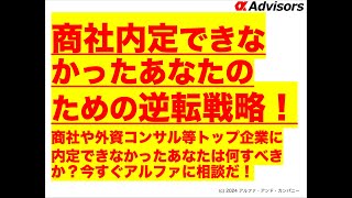 【商社内定できなかったあなたのための逆転戦略！】商社や外資コンサル等トップ企業に内定できなかったあなたは何すべきか？今すぐアルファに相談だ！