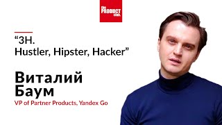 Hustler, Hipster, Hacker. Виталий Баум - VP of Partner Products, Yandex Go