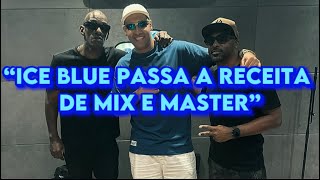 ICE BLUE PASSA A RECEITA DE MIX E MASTER “Sessão com Tio G” EPISÓDIO #002 (DJ GH)