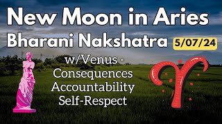 New Moon in Aries - in Bharani Nakshatra - with Venus - Consequences Accountability Self-Respect