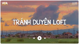 Tránh Duyên Lofi - Sự Đời Trớ Trêu Thay Ngay Khi Nghe Tin Chàng Đi Về Nơi Rất Xa -Nhạc Chill Tik Tok