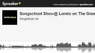 Songschool Show@ Loreto on The Green 2 (made with Spreaker)