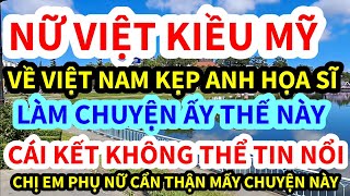 NỮ VIỆT KIỀU MỸ, VỀ VIỆT NAM GẶP ANH HỌA SĨ LÀM CHUYỆN ẤY THẾ NÀY ĐÂY, CÁI KẾT KHÔNG THỂ TIN NỔI