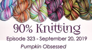 90% Knitting - Episode 323 - Pumpkin Obsessed