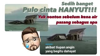 PULO CINTA HANYUT TENGGELAM TERKENA ANGIN AIR PASANG! SEMOGA BISA DIBANGUN SEPERTI VIDEO INI LAGI