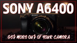 SONY a6400...Get MORE out of your camera.