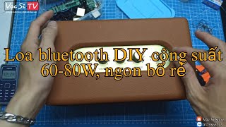 Hướng dẫn DIY loa bluetooth công suất 60-80W từ A đến Z và 1 số kinh nghiệm vặt || Vọc Sĩ TV