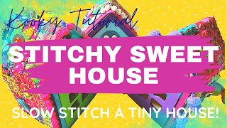 Kooky Tutorial - STITCHY SWEET HOUSE - slow stitch a tiny house.