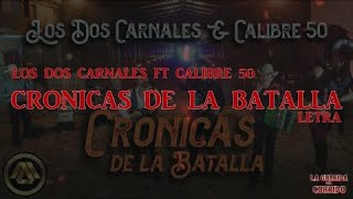 LOS DOS CARNALES ft CALIBRE 50 - CRONICAS DE BATALLA (LETRA)