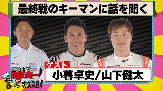 最終戦のキーマンに話を聞く 『 脇阪寿一 の SUPER 言いたい放題 』出張生配信！2024年11月版 ゲスト： 小暮卓史 / 山下健太