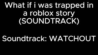 What if I was trapped In A Roblox Story (SOUNDTRACKS) - WATCHOUT