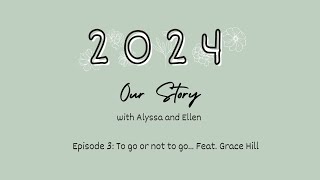 2024 Our Story - Episode 3: To go or not to go... feat. Grace Hill