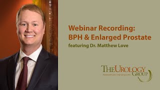 BPH Webinar from Dr. Love of The Urology Group (Recording)