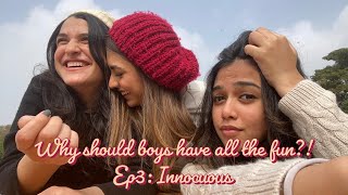 Ep3: INNOCUOUS  |  WHY SHOULD BOYS HAVE ALL THE FUN!