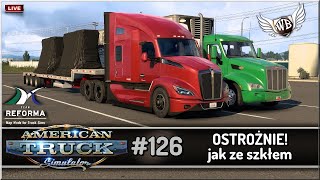 LIVE | American Truck Simulator - #126 "Ostrożnie jak ze szkłem!"