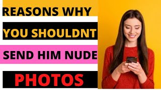 Reasons Why You Shouldn't Send Him Nudes.