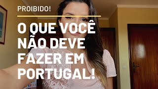 PORTUGAL | ⚠️ COISAS QUE NÃO SE DEVE FAZER EM PORTUGAL