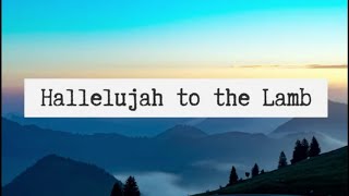 HALLELUJAH TO THE LAMB | Praise & Worship Song lyric video