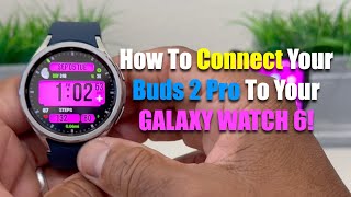 How To Connect Your Galaxy Buds 2 Pro To Your Galaxy Watch 6