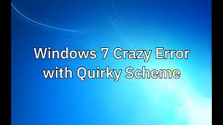 Windows 7 Crazy Error with Quirky Scheme