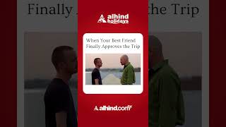 When Your Best Friend Finally Approves the Trip  #alhind #alhindtours #alhindholidays