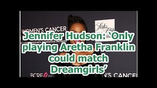 Jennifer Hudson: ‘Only playing Aretha Franklin could match Dreamgirls’